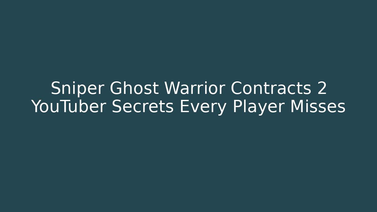 Sniper Ghost Warrior Contracts 2 YouTuber Secrets Every Player Misses - Create More Assets