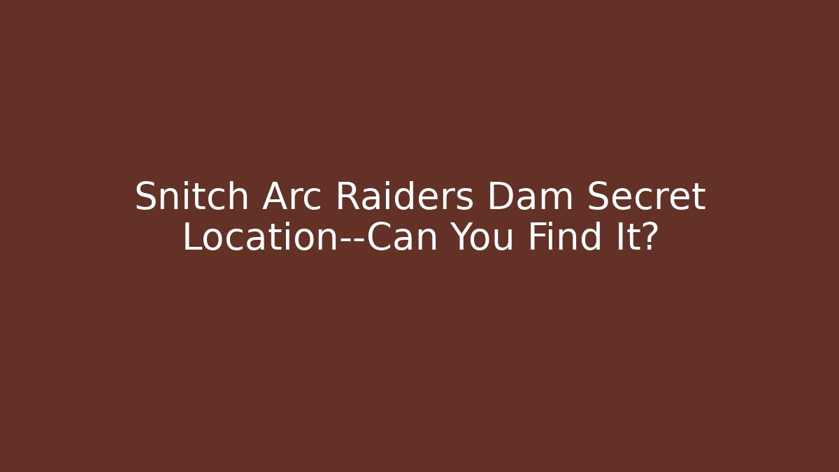 Snitch Arc Raiders Dam Secret Location—Can You Find It?