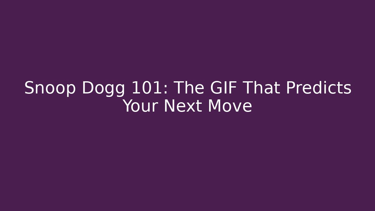Snoop Dogg 101: The GIF That Predicts Your Next Move