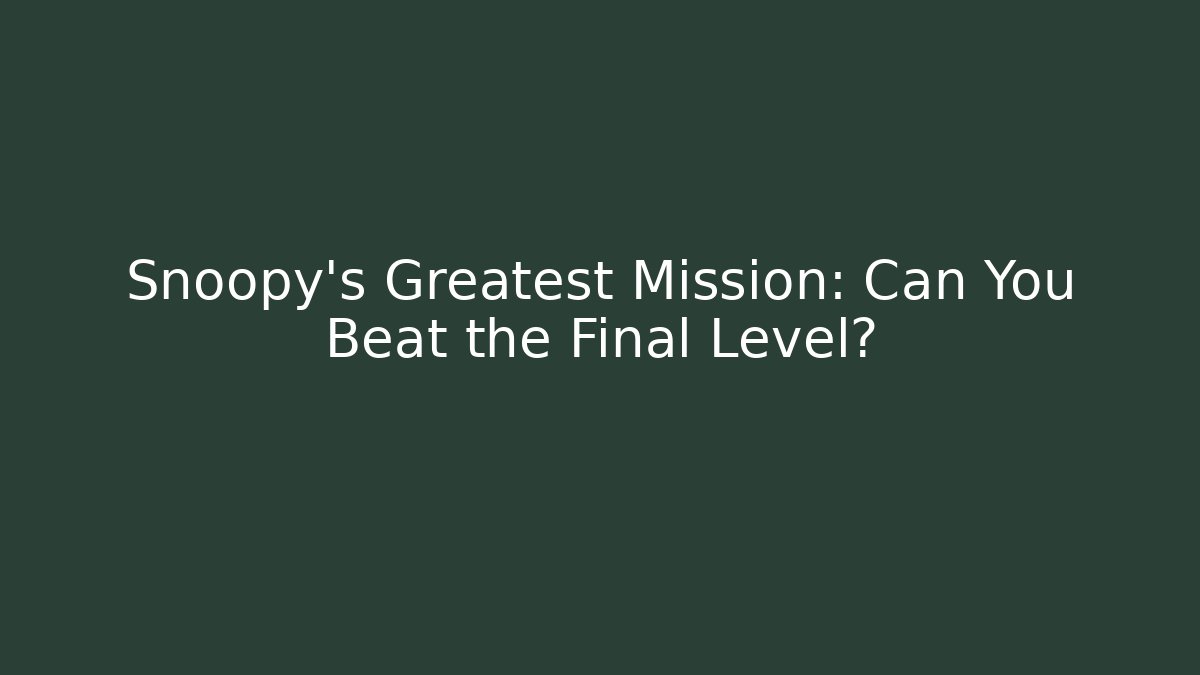 Snoopy's Greatest Mission: Can You Beat the Final Level?