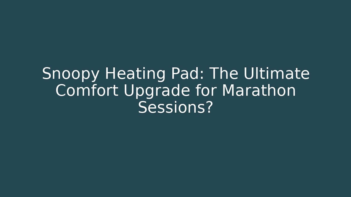 Snoopy Heating Pad: The Ultimate Comfort Upgrade for Marathon Sessions?