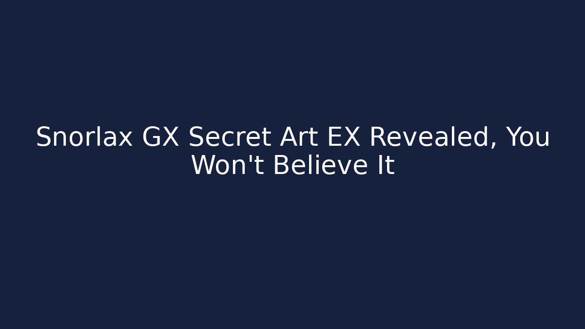 Snorlax GX Secret Art EX Revealed, You Won't Believe It