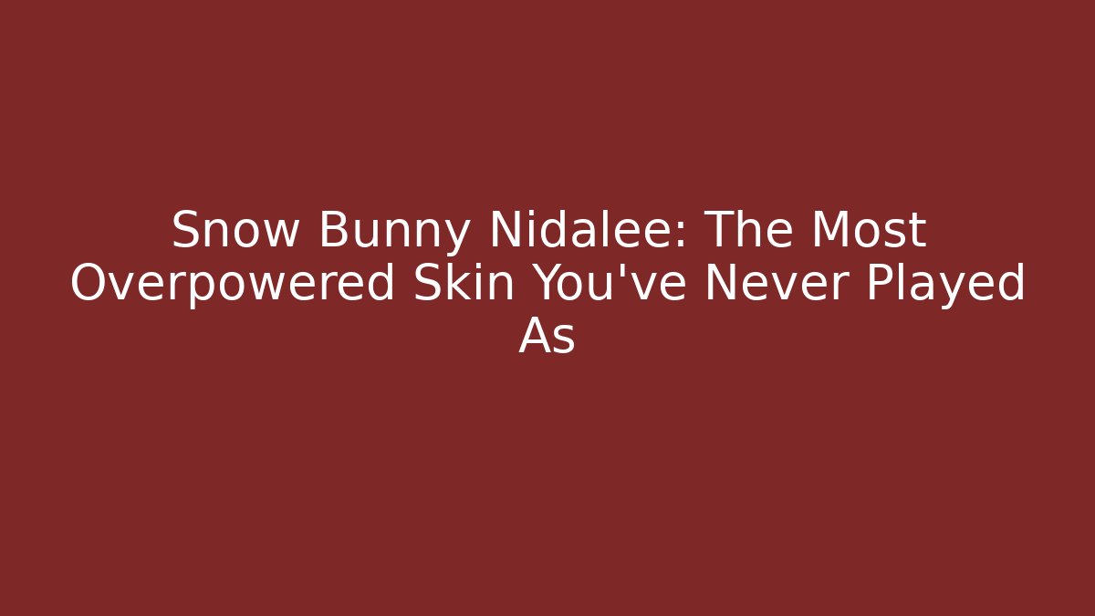 Snow Bunny Nidalee: The Most Overpowered Skin You’ve Never Played As
