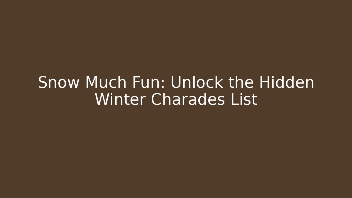 Snow Much Fun: Unlock the Hidden Winter Charades List