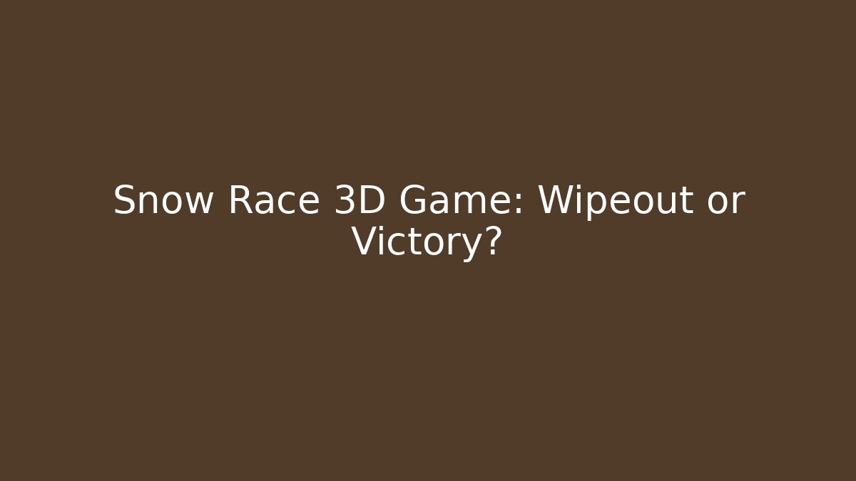Snow Race 3D Game: Wipeout or Victory?
