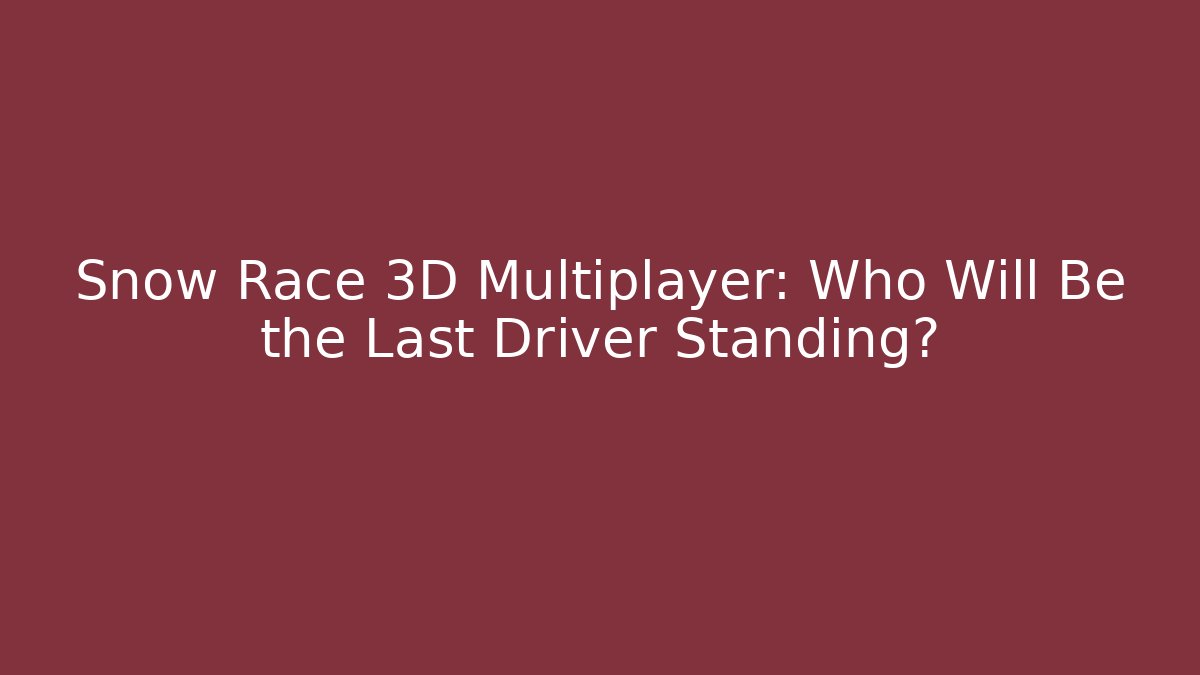 Snow Race 3D Multiplayer: Who Will Be the Last Driver Standing?