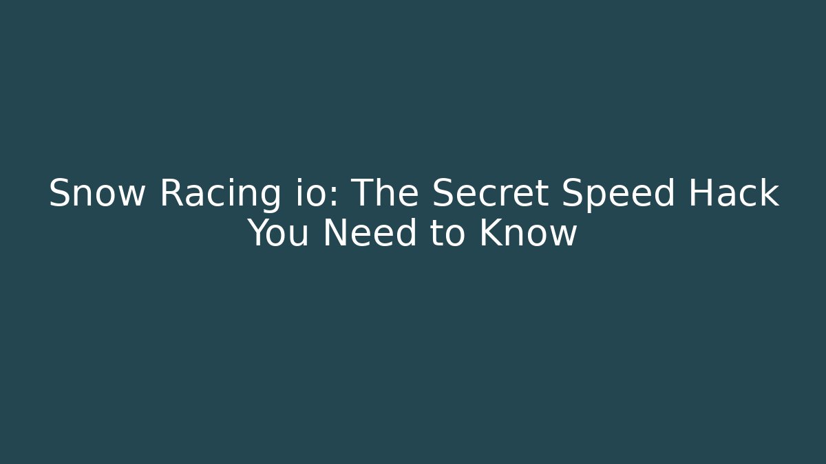Snow Racing io: The Secret Speed Hack You Need to Know