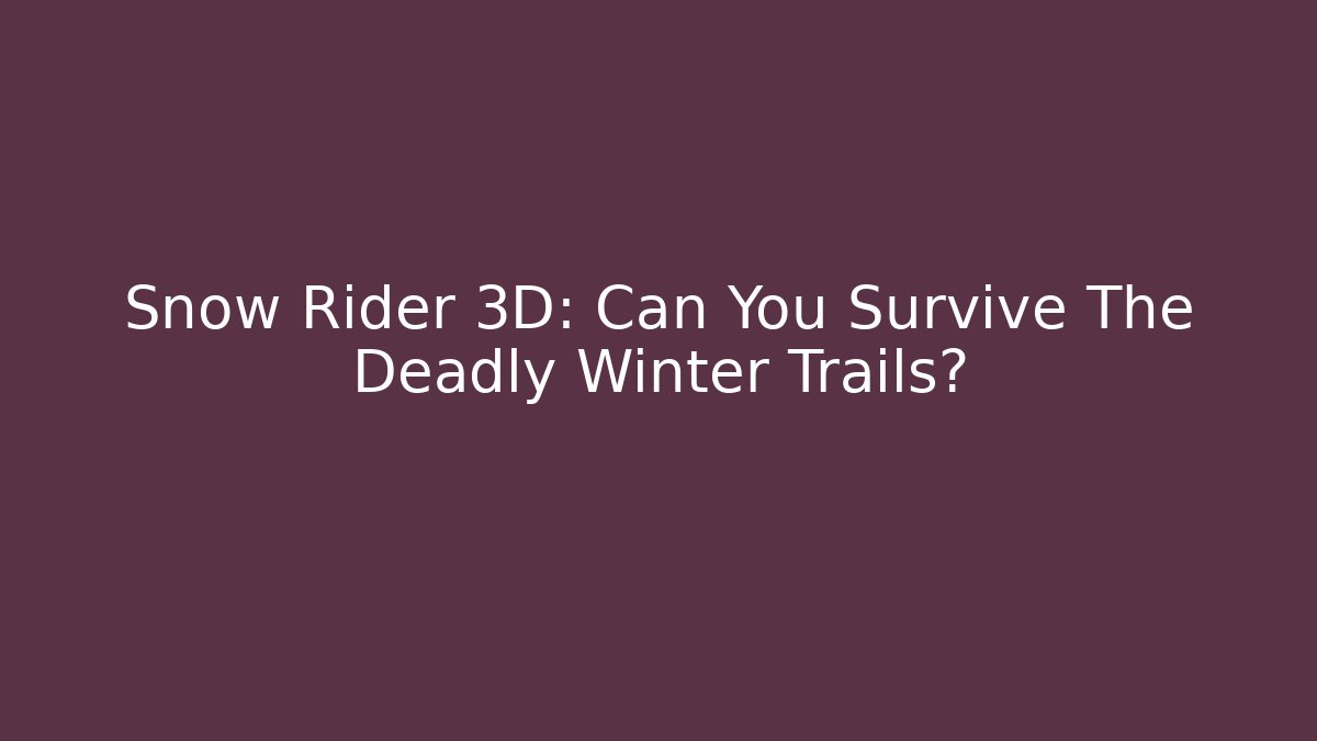 Snow Rider 3D: Can You Survive The Deadly Winter Trails?