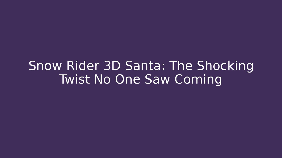 Snow Rider 3D Santa: The Shocking Twist No One Saw Coming