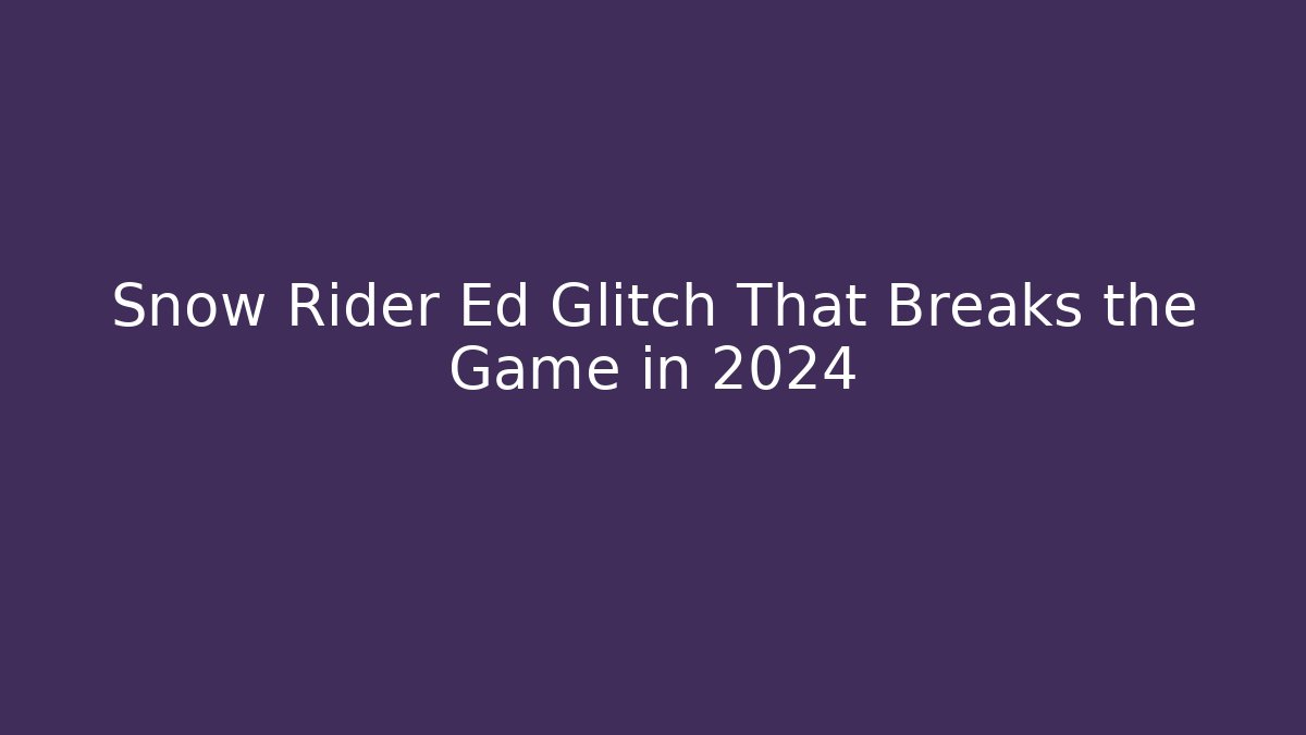 Snow Rider Ed Glitch That Breaks the Game in 2024