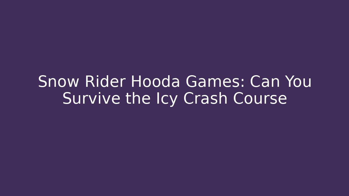 Snow Rider Hooda Games: Can You Survive the Icy Crash Course