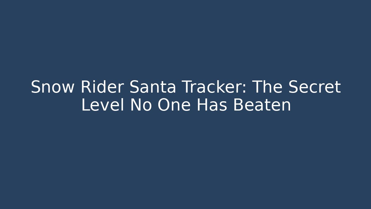 Snow Rider Santa Tracker: The Secret Level No One Has Beaten