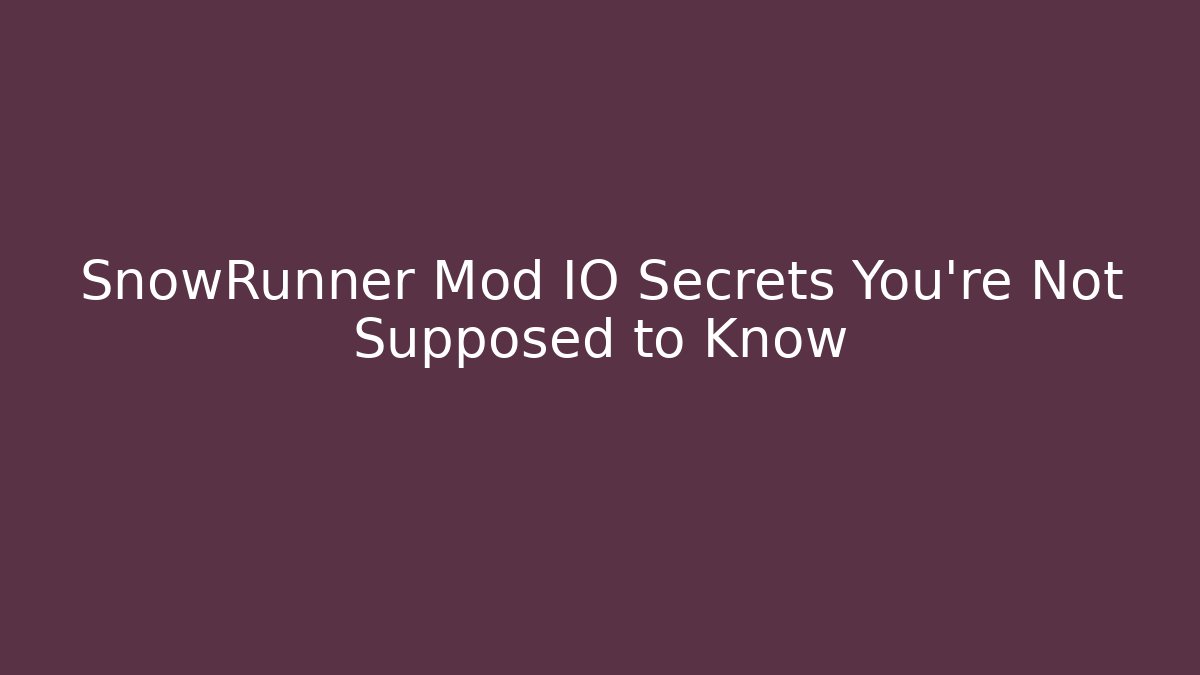 SnowRunner Mod IO Secrets You're Not Supposed to Know - Create More Assets