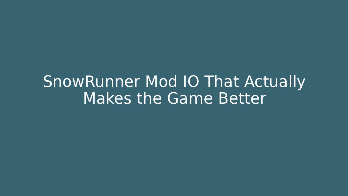 SnowRunner Mod IO That Actually Makes the Game Better - Create More Assets