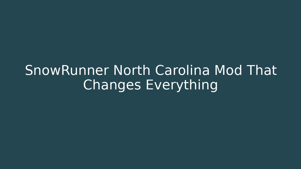 SnowRunner North Carolina Mod That Changes Everything