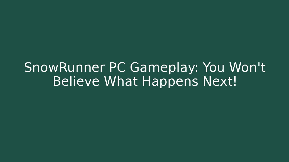 SnowRunner PC Gameplay: You Won't Believe What Happens Next!