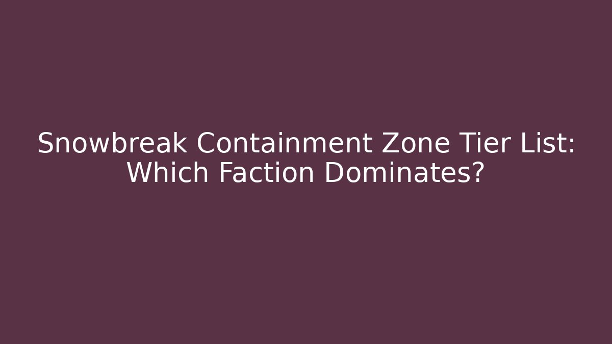 Snowbreak Containment Zone Tier List: Which Faction Dominates?