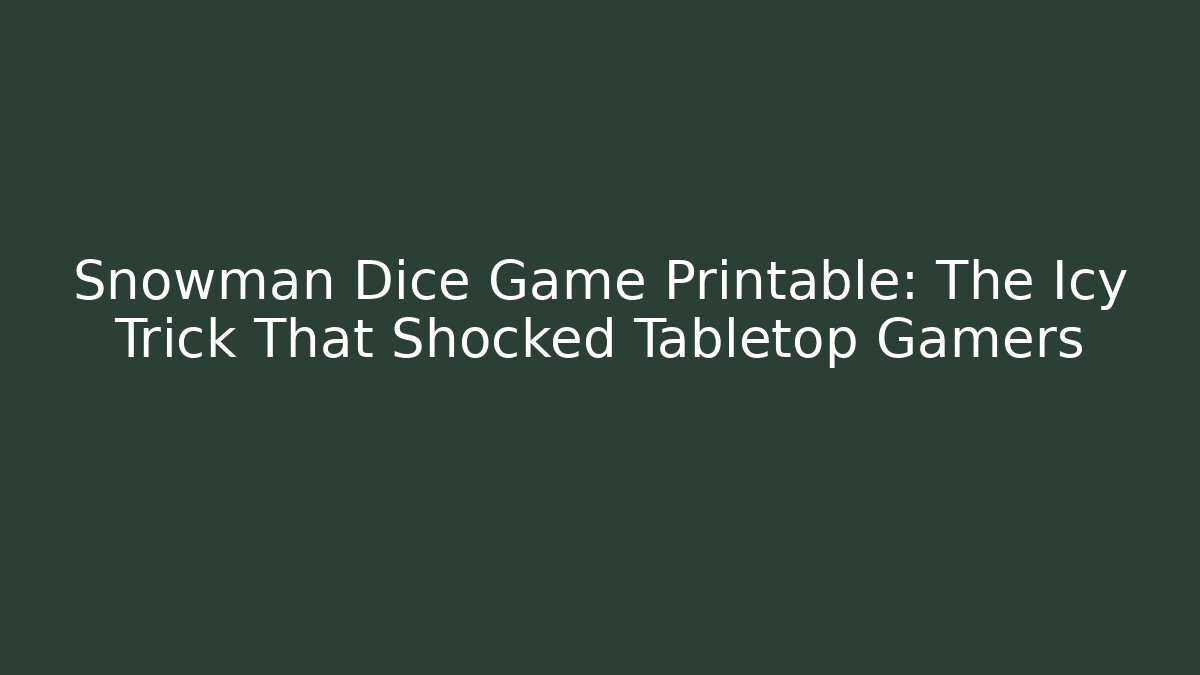 Snowman Dice Game Printable: The Icy Trick That Shocked Tabletop Gamers