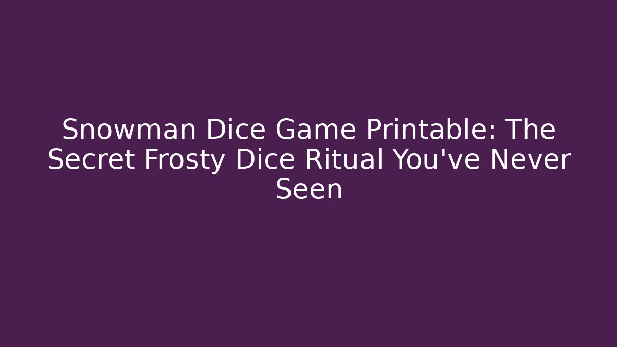 Snowman Dice Game Printable: The Secret Frosty Dice Ritual You’ve Never Seen