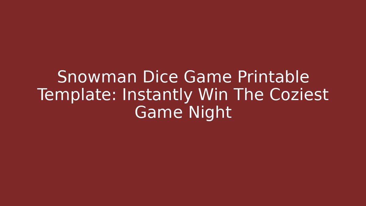 Snowman Dice Game Printable Template: Instantly Win The Coziest Game Night