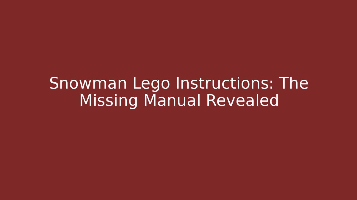 Snowman Lego Instructions: The Missing Manual Revealed - Create More Assets