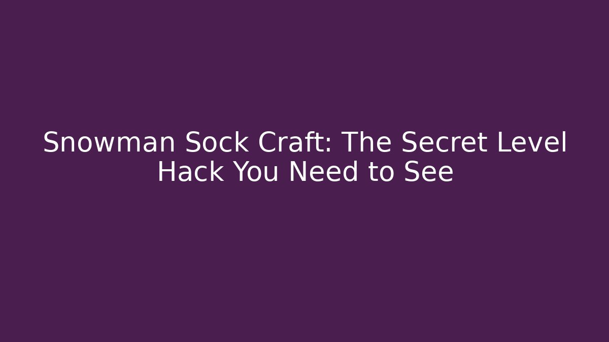 Snowman Sock Craft: The Secret Level Hack You Need to See