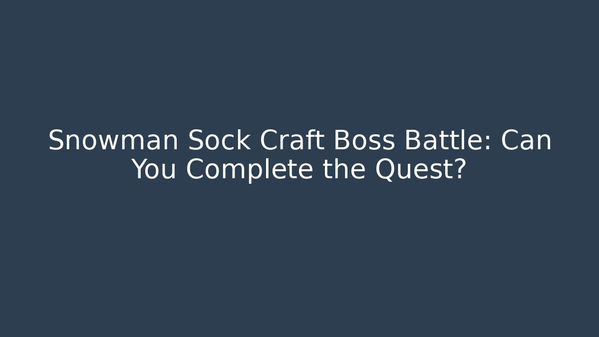 Snowman Sock Craft Boss Battle: Can You Complete the Quest?