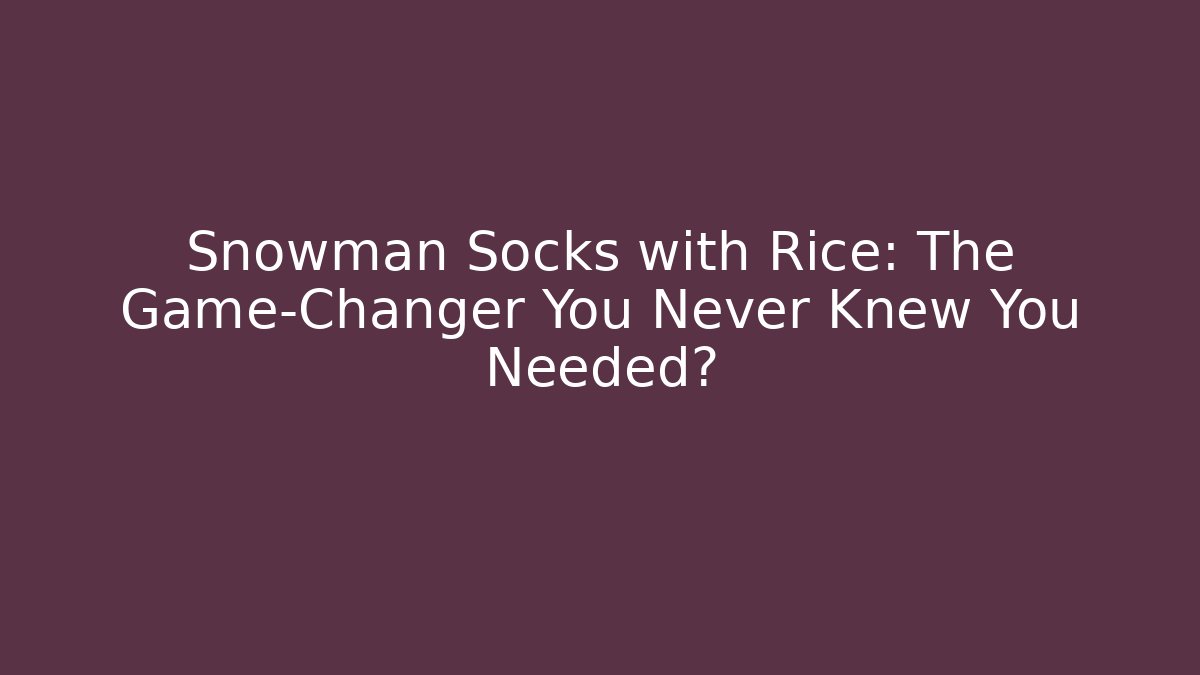 Snowman Socks with Rice: The Game-Changer You Never Knew You Needed?