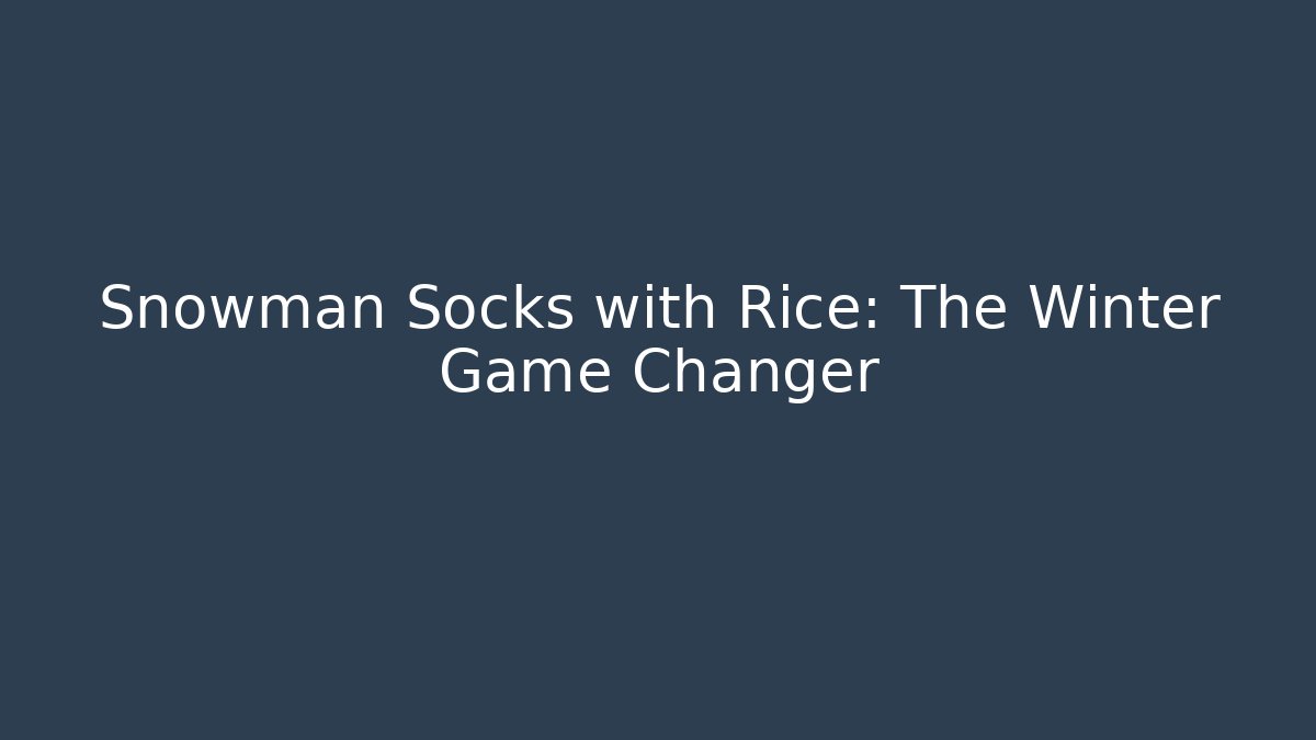 Snowman Socks with Rice: The Winter Game Changer