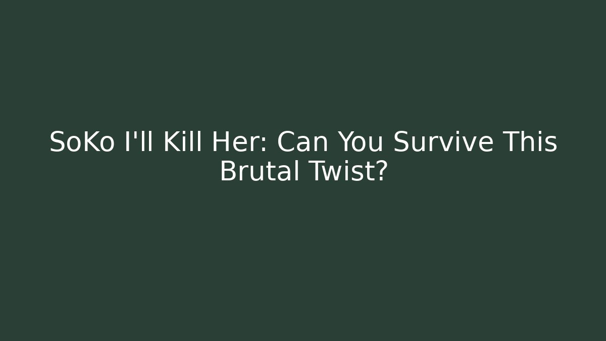 SoKo I'll Kill Her: Can You Survive This Brutal Twist?