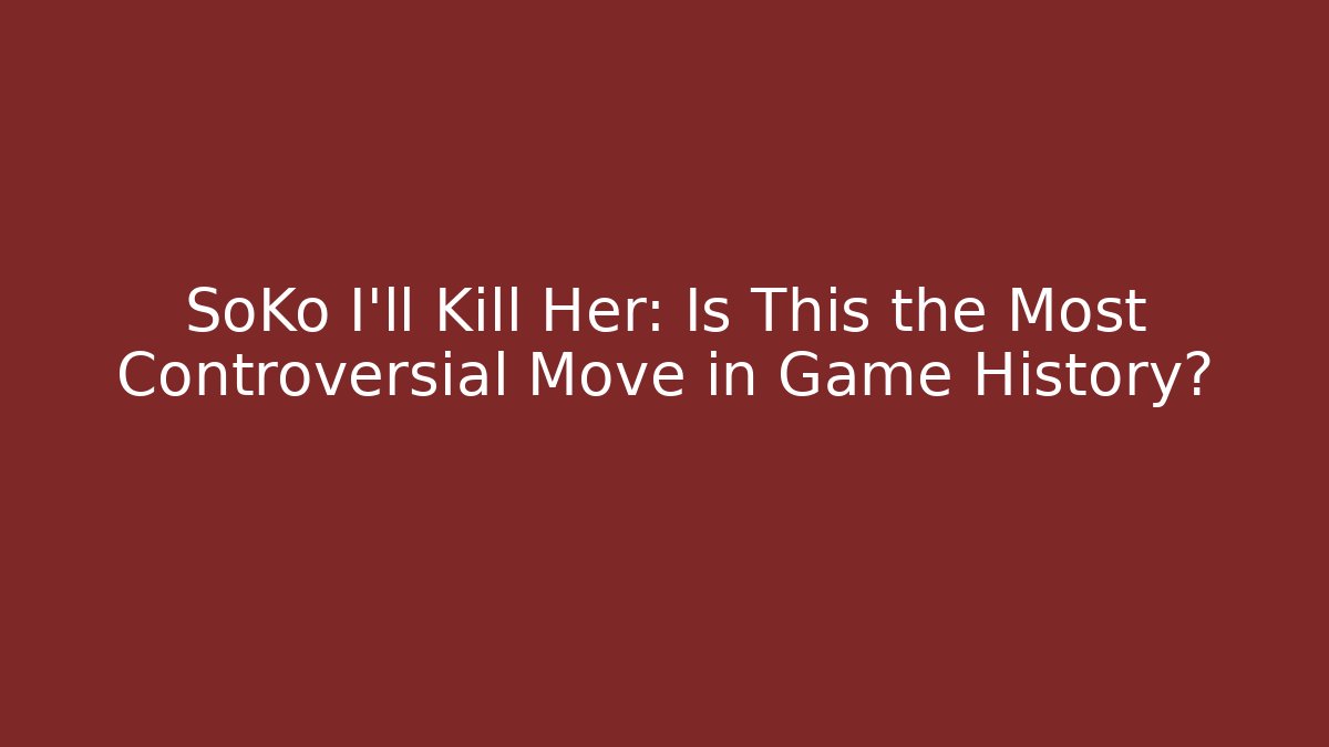 SoKo I'll Kill Her: Is This the Most Controversial Move in Game History?