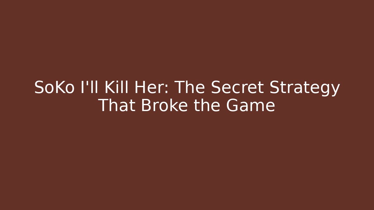 SoKo I'll Kill Her: The Secret Strategy That Broke the Game