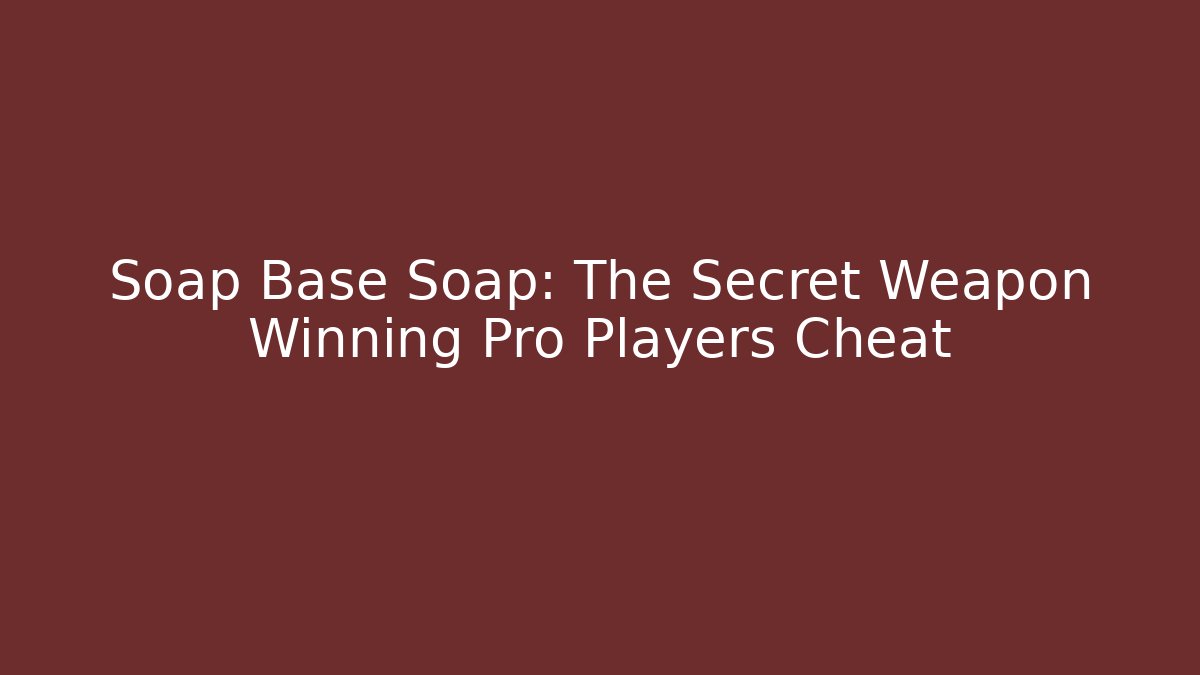 Soap Base Soap: The Secret Weapon Winning Pro Players Cheat