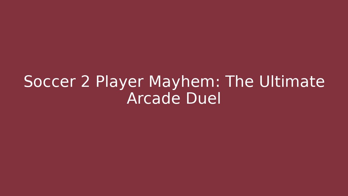 Soccer 2 Player Mayhem: The Ultimate Arcade Duel