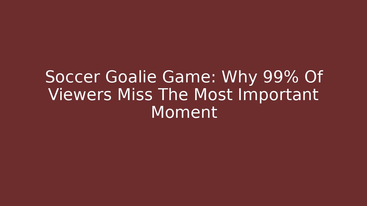 Soccer Goalie Game: Why 99% Of Viewers Miss The Most Important Moment