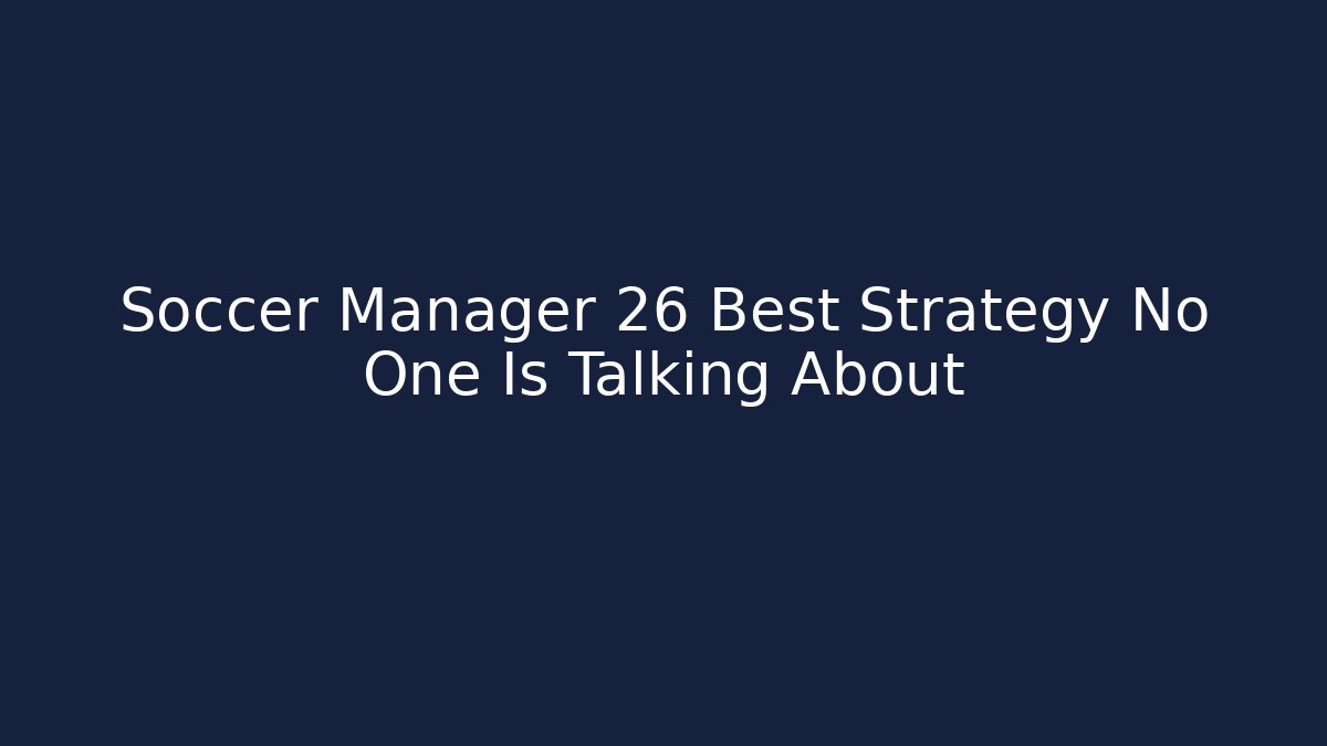 Soccer Manager 26 Best Strategy No One Is Talking About