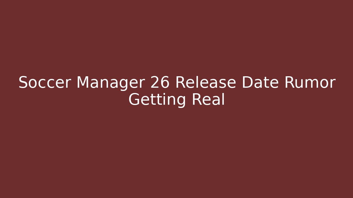 Soccer Manager 26 Release Date Rumor Getting Real