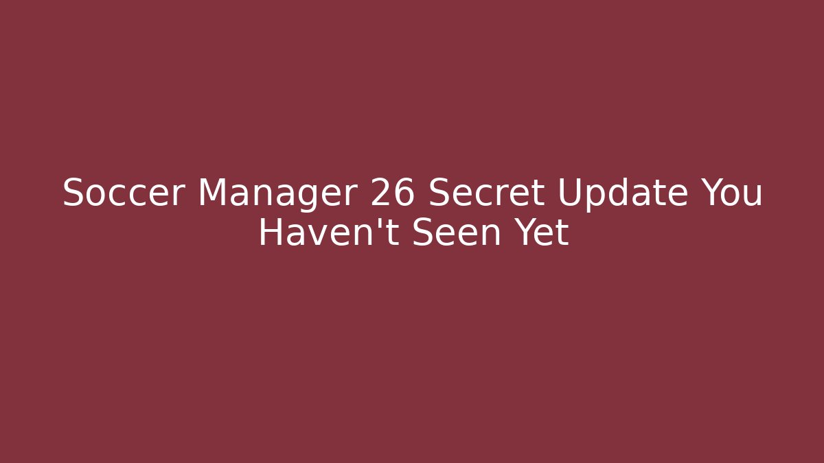Soccer Manager 26 Secret Update You Haven't Seen Yet