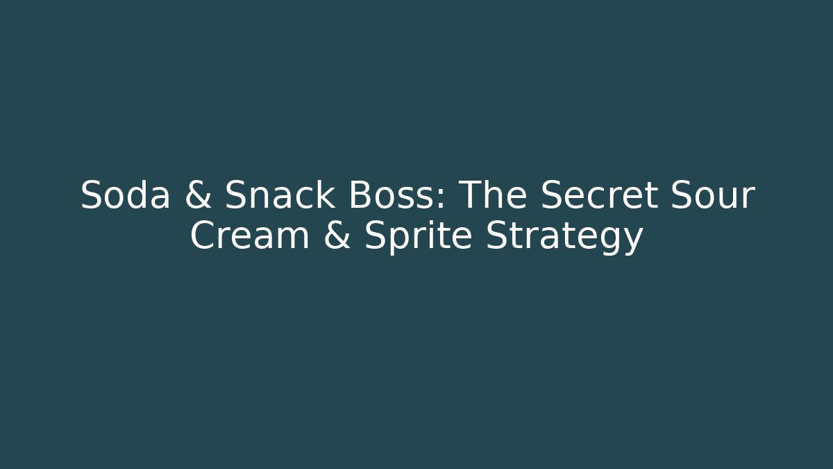 Soda & Snack Boss: The Secret Sour Cream & Sprite Strategy