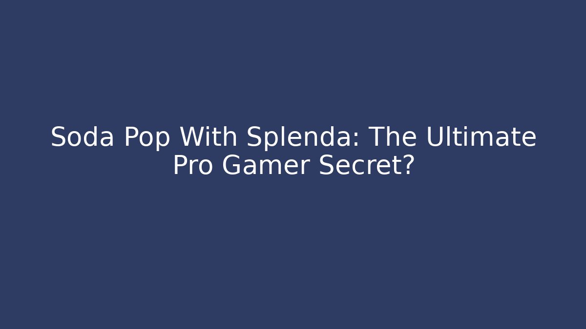 Soda Pop With Splenda: The Ultimate Pro Gamer Secret?
