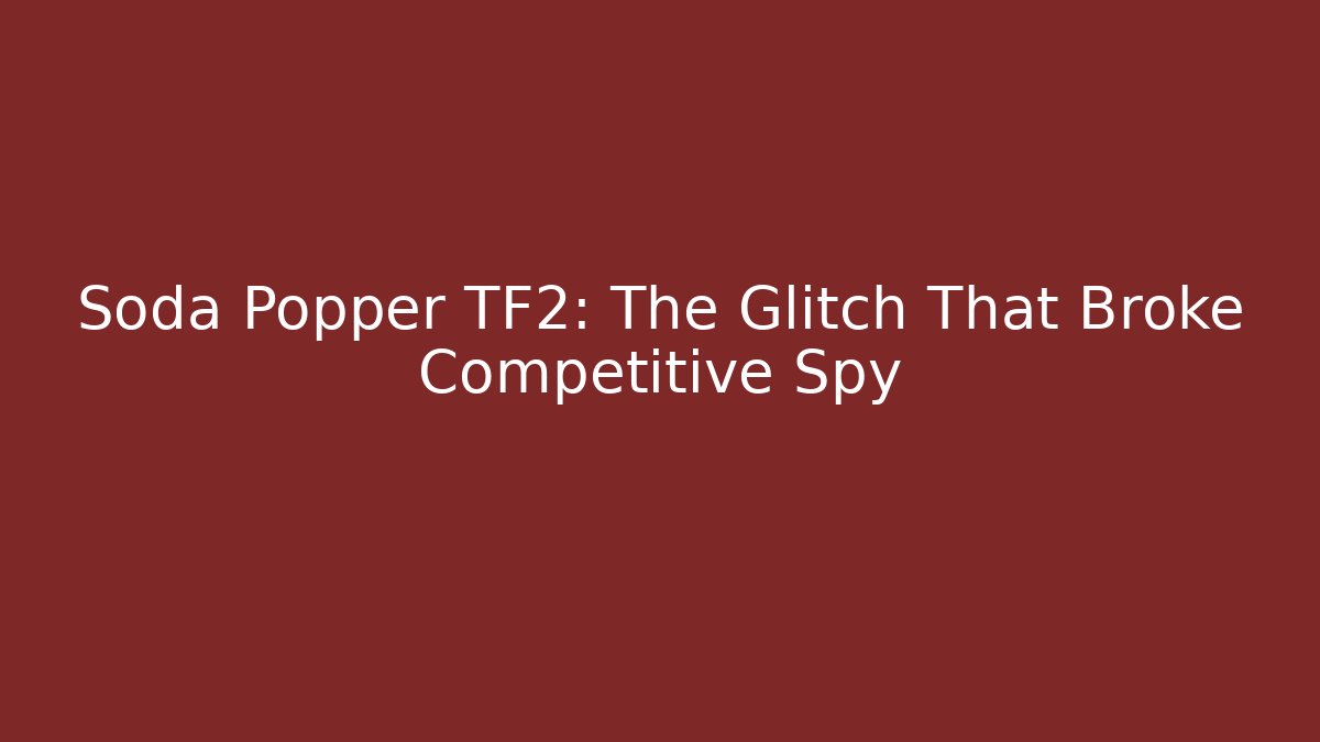 Soda Popper TF2: The Glitch That Broke Competitive Spy