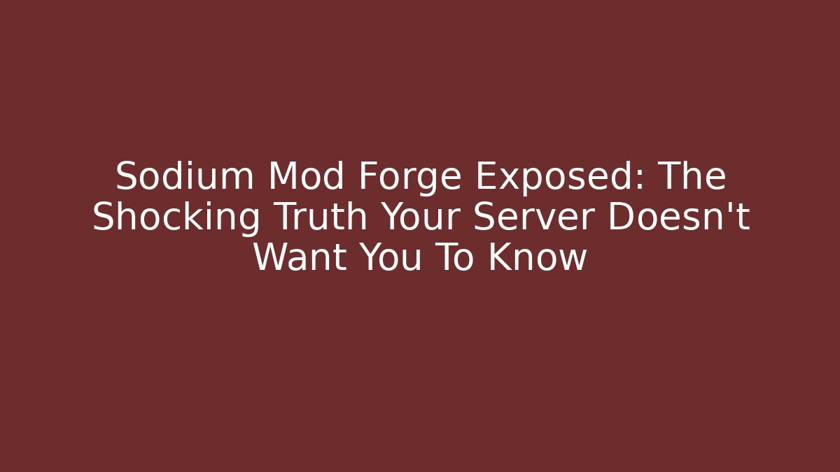 Sodium Mod Forge Exposed: The Shocking Truth Your Server Doesn't Want You To Know