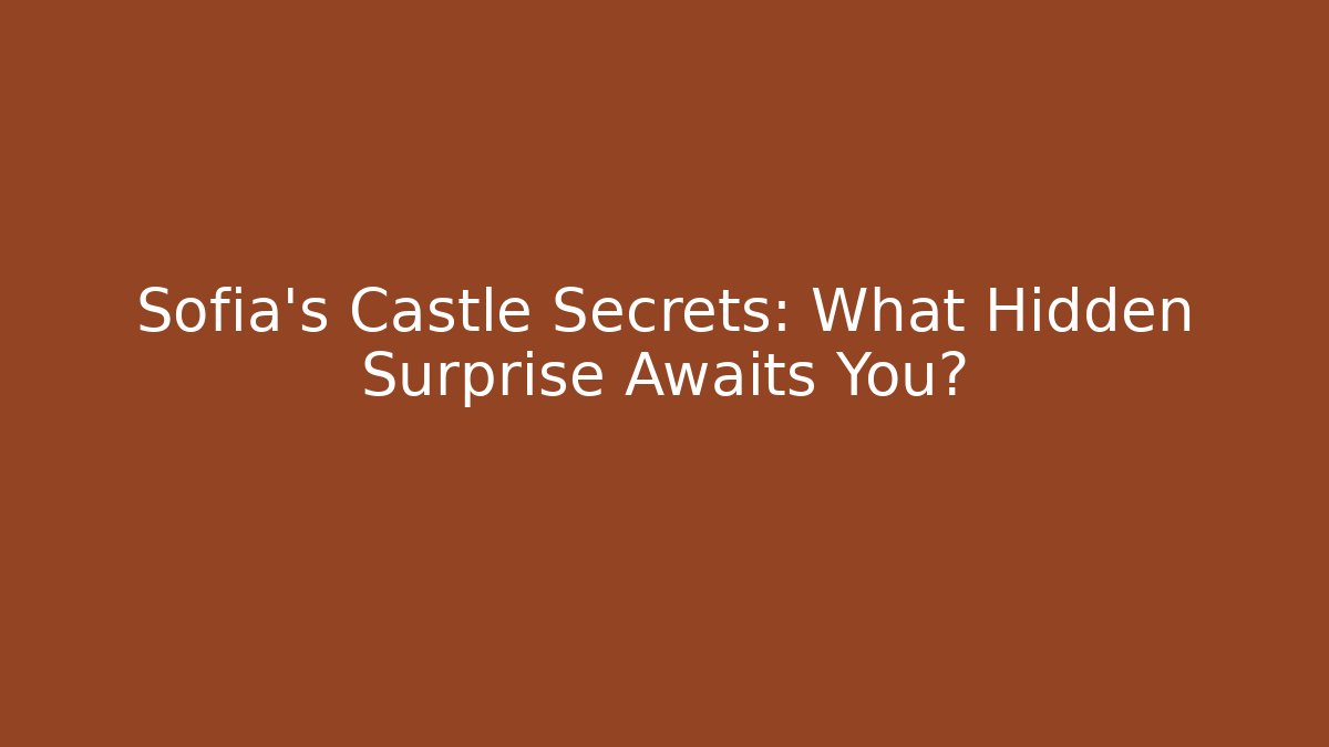 Sofia's Castle Secrets: What Hidden Surprise Awaits You?