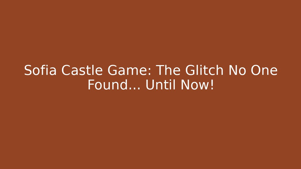 Sofia Castle Game: The Glitch No One Found... Until Now! - Create More Assets
