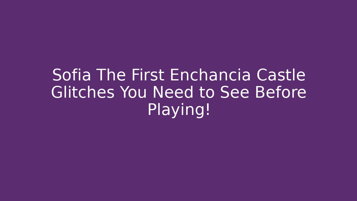 Sofia The First Enchancia Castle Glitches You Need to See Before Playing! - Create More Assets