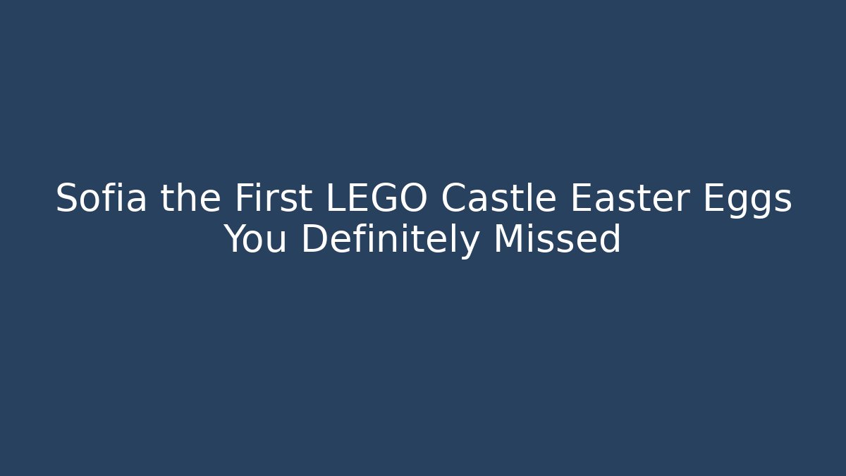 Sofia the First LEGO Castle Easter Eggs You Definitely Missed