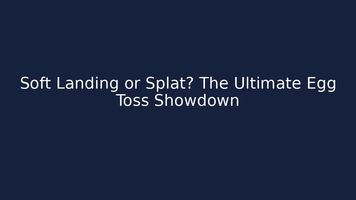 Soft Landing or Splat? The Ultimate Egg Toss Showdown - Create More Assets