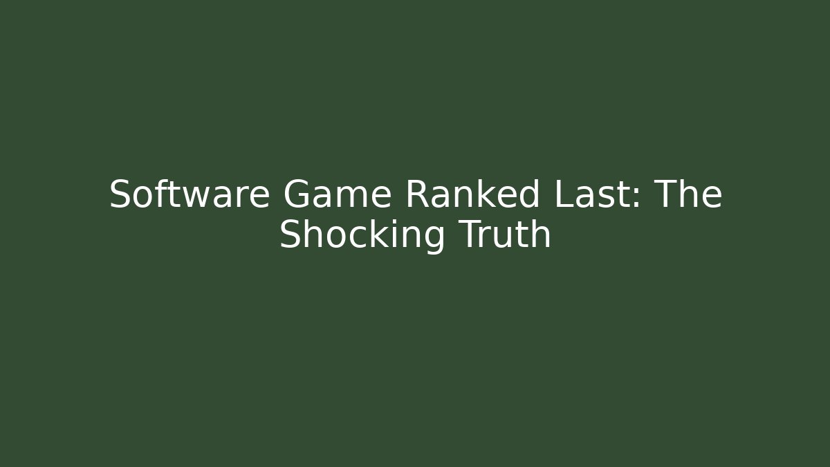 Software Game Ranked Last: The Shocking Truth - Create More Assets