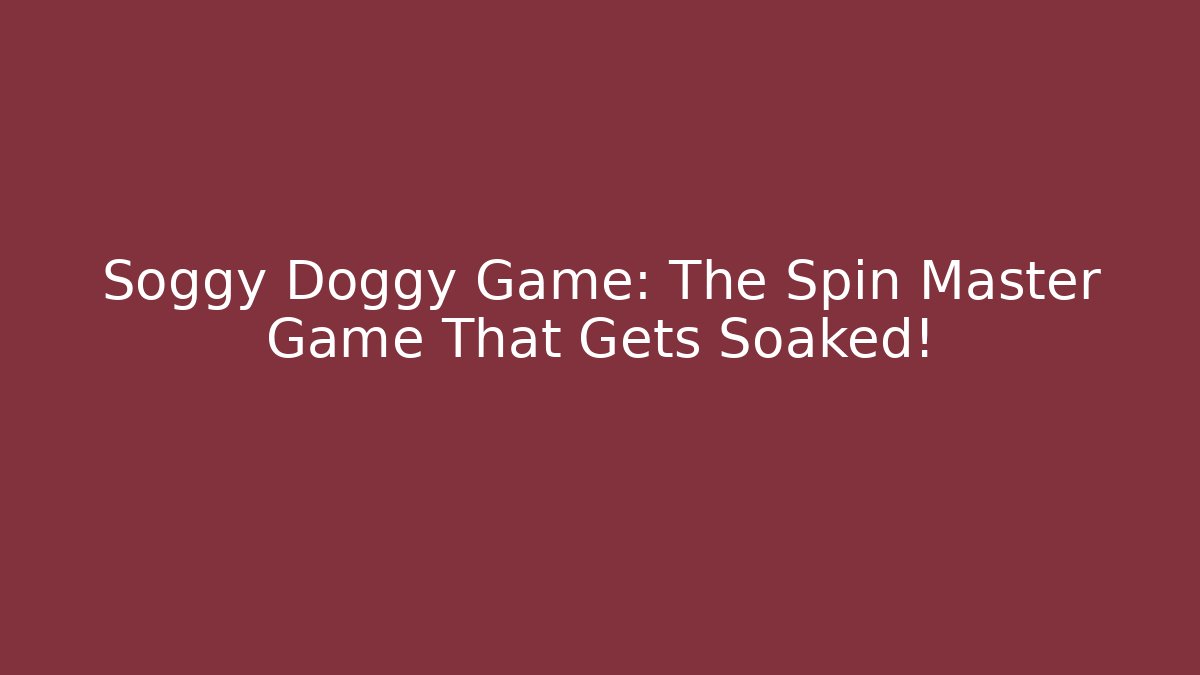 Soggy Doggy Game: The Spin Master Game That Gets Soaked!