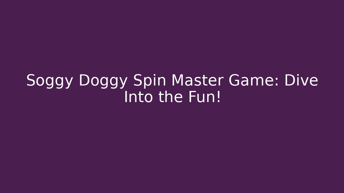 Soggy Doggy Spin Master Game: Dive Into the Fun!